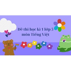 Đề thi học kì 1 lớp 5 môn Tiếng Việt chọn lọc