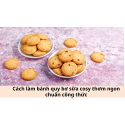 Cách làm bánh quy bơ sữa cosy thơm ngon chuẩn công thức