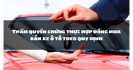 Thẩm quyền chứng thực hợp đồng mua bán xe ô tô theo quy định