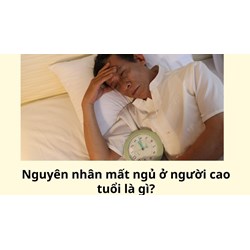 Nguyên nhân mất ngủ ở người cao tuổi là gì?