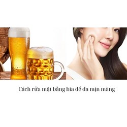 Cách rửa mặt bằng bia để da mịn màng