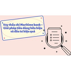 Vay thấu chi Maritime bank – Giải pháp tiêu dùng hữu hiệu và đầu tư hiệu quả