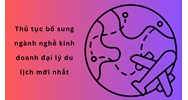Thủ tục bổ sung ngành nghề kinh doanh đại lý du lịch mới nhất