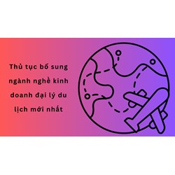 Thủ tục bổ sung ngành nghề kinh doanh đại lý du lịch mới nhất