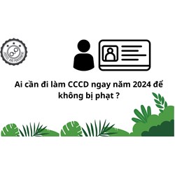 Ai cần đi làm CCCD ngay năm 2024 để không bị phạt?