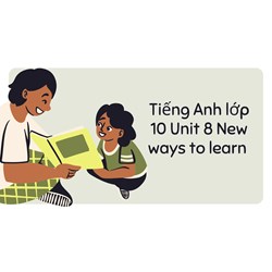 Tiếng Anh lớp 10 Unit 8 New ways to learn