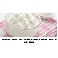 Cách làm Cream Cheese bằng sữa tươi nhanh chóng và đơn giản