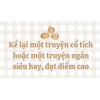 Kể lại một truyện cổ tích hoặc một truyện ngắn siêu hay, đạt điểm cao