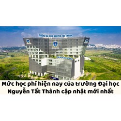 Mức học phí hiện nay của trường Đại học Nguyễn Tất Thành mới nhất