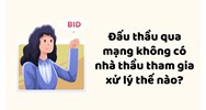 Đấu thầu qua mạng không có nhà thầu tham gia xử lý thế nào?