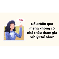 Đấu thầu qua mạng không có nhà thầu tham gia xử lý thế nào?