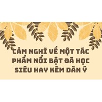 Cảm nghĩ về một tác phẩm nổi bật đã học siêu hay kèm dàn ý