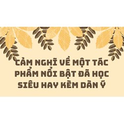 Cảm nghĩ về một tác phẩm nổi bật đã học siêu hay kèm dàn ý