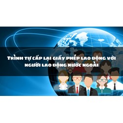 Trình tự cấp lại giấy phép lao động với người lao động nước ngoài