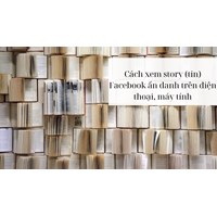 Cách xem story (tin) Facebook ẩn danh trên điện thoại, máy tính