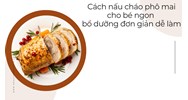 Cách nấu cháo phô mai cho bé ngon bổ dưỡng đơn giản dễ làm