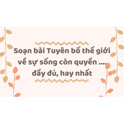 Soạn bài Tuyên bố thế giới về sự sống còn quyền .... đầy đủ, hay nhất