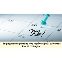 Tổng hợp những trường hợp nghỉ việc phải báo trước ít nhất 120 ngày