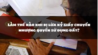 Bị lừa ký giấy chuyển nhượng quyền sử dụng đất phải làm thế nào?