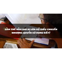 Bị lừa ký giấy chuyển nhượng quyền sử dụng đất phải làm thế nào?