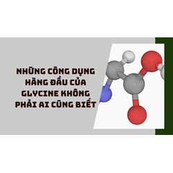 Những công dụng hàng đầu của Glycine không phải ai cũng biết