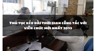 Thủ tục kéo dài thời gian công tác với viên chức theo quy định?