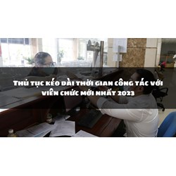 Thủ tục kéo dài thời gian công tác với viên chức theo quy định?