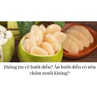 Thông tin về bưởi diễn? Ăn bưởi diễn có nên chấm muối không?