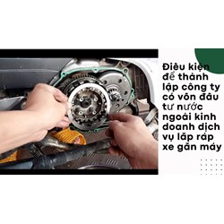 Điều kiện để thành lập công ty có vốn đầu tư nước ngoài kinh doanh dịch vụ lắp ráp xe gắn máy