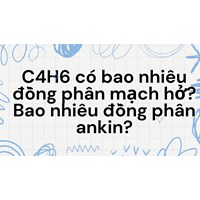 C4H6 có bao nhiêu đồng phân mạch hở? Bao nhiêu đồng phân ankin?