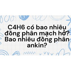C4H6 có bao nhiêu đồng phân mạch hở? Bao nhiêu đồng phân ankin?