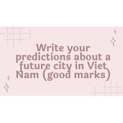 Write your predictions about a future city in Viet Nam (good marks)