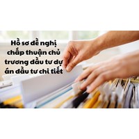 Hồ sơ đề nghị chấp thuận chủ trương đầu tư dự án đầu tư chi tiết