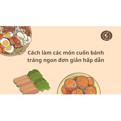 Cách làm các món cuốn bánh tráng ngon đơn giản hấp dẫn