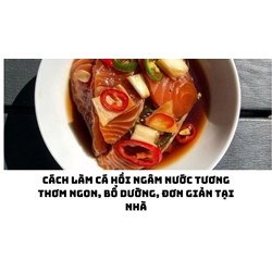 Cách làm cá hồi ngâm nước tương thơm ngon, bổ dưỡng, đơn giản tại nhà