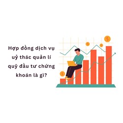 Hợp đồng dịch vụ uỷ thác quản lý quỹ đầu tư chứng khoán là gì?