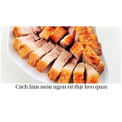 Cách làm món ngon từ thịt heo quay