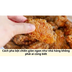 Cách pha bột chiên giòn ngon như nhà hàng không phải ai cũng biết