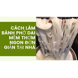 Cách làm bánh phở dai mềm thơm ngon đơn giản tại nhà