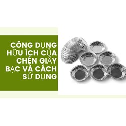 Công dụng hữu ích của chén giấy bạc và cách sử dụng