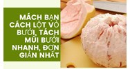 Mách bạn cách lột vỏ bưởi, tách múi bưởi nhanh, đơn giản nhất