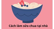Bí quyết làm sữa chua bằng nồi cơm điện nhanh, ngon mịn đơn giản tại nhà