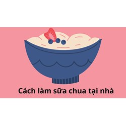 Bí quyết làm sữa chua bằng nồi cơm điện nhanh, ngon mịn đơn giản tại nhà