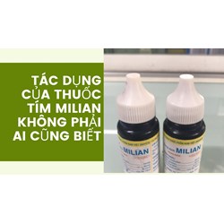 Tác dụng của thuốc tím Milian không phải ai cũng biết