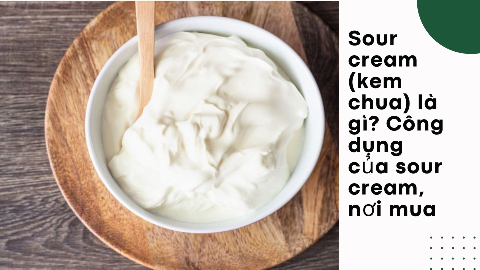 Sour cream (kem chua) là gì? Công dụng của sour cream, nơi mua