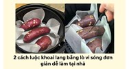 2 cách luộc khoai lang bằng lò vi sóng đơn giản dễ làm tại nhà