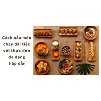 Cách nấu món chay đãi tiệc với thực đơn đa dạng hấp dẫn