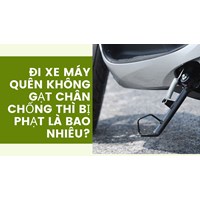 Đi xe máy quên không gạt chân chống thì bị phạt là bao nhiêu?