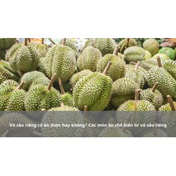 Vỏ sầu riêng có ăn được hay không? Các món ăn chế biến từ vỏ sầu riêng