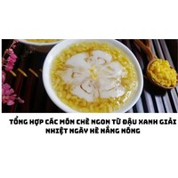 Tổng hợp các món chè ngon từ đậu xanh giải nhiệt ngày hè nắng nóng